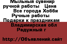 Мыльный сувенир ручной работы › Цена ­ 200 - Все города Хобби. Ручные работы » Подарки к праздникам   . Владимирская обл.,Радужный г.